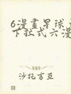 6漫画星球免费下拉式六漫画