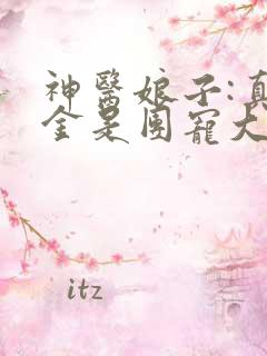 神医娘子:真千金是团宠大佬免费阅读正版