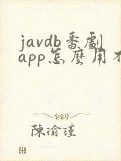 javdb番剧app怎么用不了了