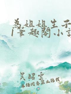 为姐姐生子1v1笔趣阁小说