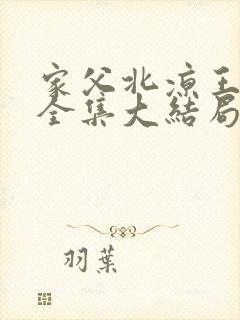 家父北凉王短剧全集大结局