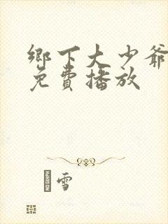 乡下大少爷短剧免费播放