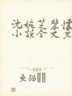 沈婉芝裴怀瑾的小说全文免费阅读