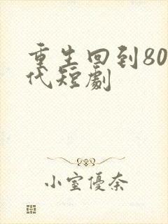 重生回到80年代短剧