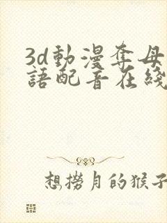 3d动漫夺母国语配音在线观看