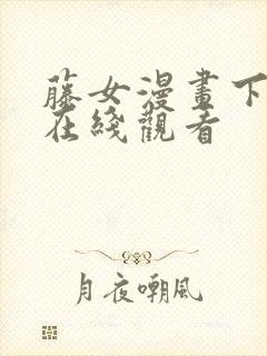 藤女漫画下拉式在线观看