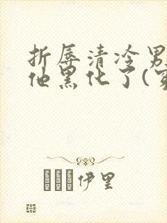 折辱清冷男主后他黑化了(穿书)妖妃兮笔趣阁