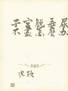 子宫脱垂尿频尿不尽怎么办