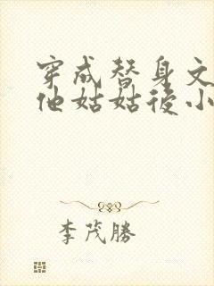 穿成替身文渣a他姑姑后小说免费阅读