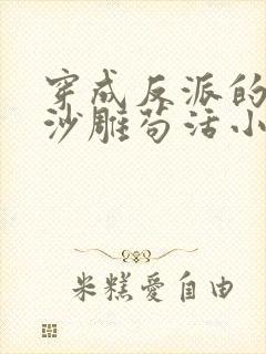 穿成反派的我靠沙雕苟活小说免费阅读