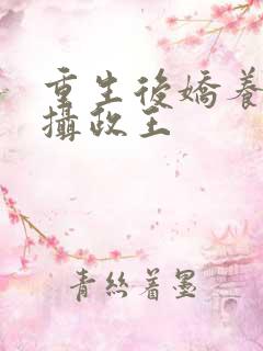 重生后娇养反派摄政王