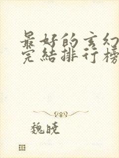 最好的玄幻小说完结排行榜前十名