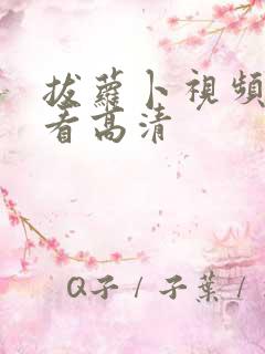 拔萝卜视频免费看高清