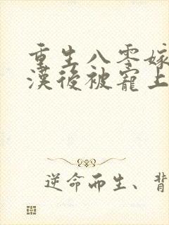 重生八零嫁给硬汉后被宠上天