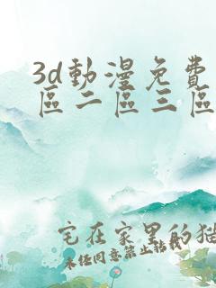 3d动漫免费一区二区三区