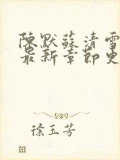 陈默苏清雪小说最新章节更新时间