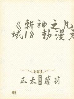 《斩神之凡尘神域1》动漫免费观看