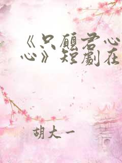 《只愿君心似我心》短剧在线观看