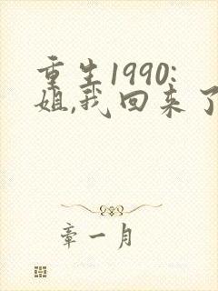 重生1990:姐,我回来了免费下载