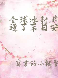 全球冰封,我打造了末日安全屋