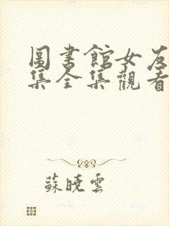 图书馆女友第一集全集观看