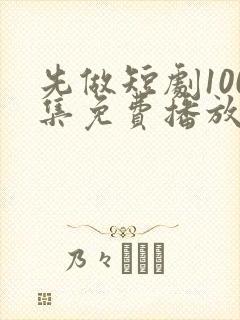 先做短剧100集免费播放