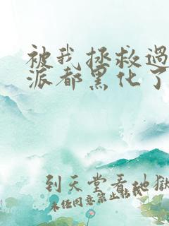 被我拯救过的反派都黑化了