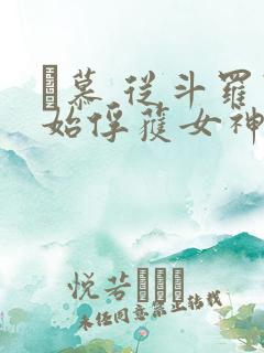 鞪慕 从斗罗开始俘获女神