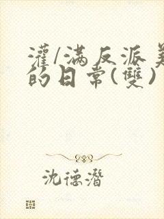 灌/满反派美人的日常(双)
