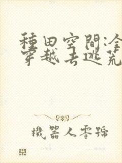 种田空间:全家穿越去逃荒txt免费下载