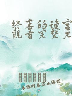 终末的后宫在线观看完整免费版