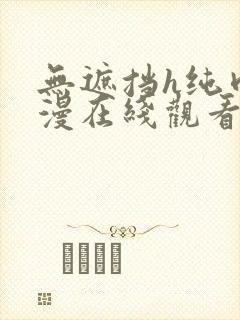 无遮挡h纯肉动漫在线观看