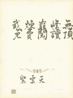 武炼巅峰无删减免费阅读顶点小说