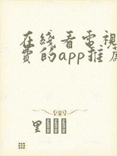 在线看电视剧免费的app推荐