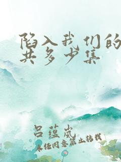 陷入我们的热恋共多少集