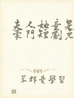 夫人她竟是顶级豪门短剧免费播放