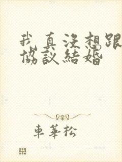 我真没想跟大佬协议结婚