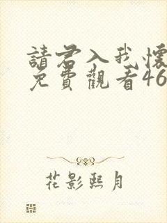 请君入我怀短剧免费观看46集