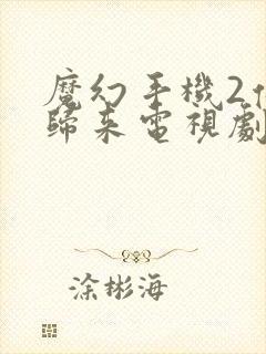 魔幻手机2傻妞归来电视剧在线播放