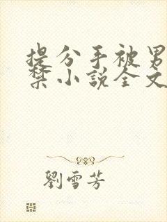 提分手被男友囚禁小说全文免费阅读