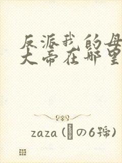 反派我的母亲是大帝在哪里看