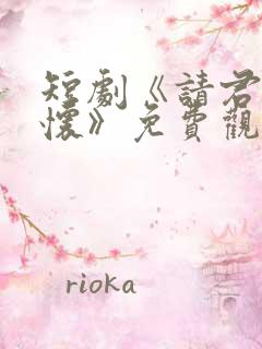 短剧《请君入我怀》免费观看