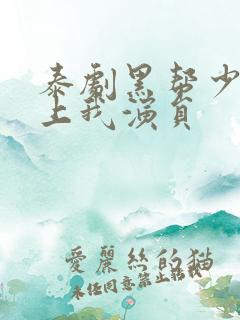 泰剧黑帮少爷爱上我演员