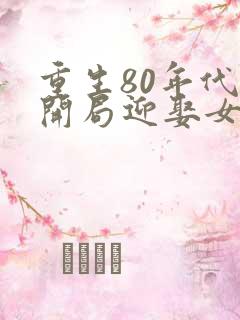 重生80年代,开局迎娶女知青的小说