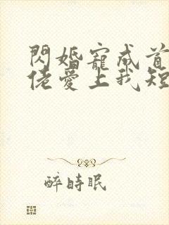 闪婚宠成首富大佬爱上我短剧免费观看