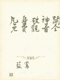 凡身破神关短剧免费观看全部集