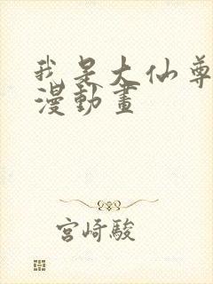 我是大仙尊动态漫动画