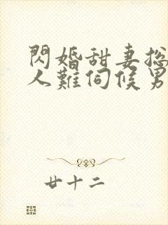 闪婚甜妻总裁大人难伺候男主洁吗