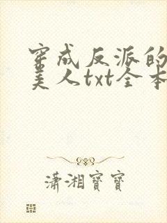 穿成反派的病娇美人txt全本