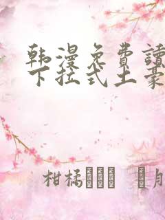 韩漫免费读漫画下拉式土豪漫